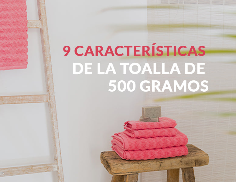 9 características de la toalla de 500 gramos